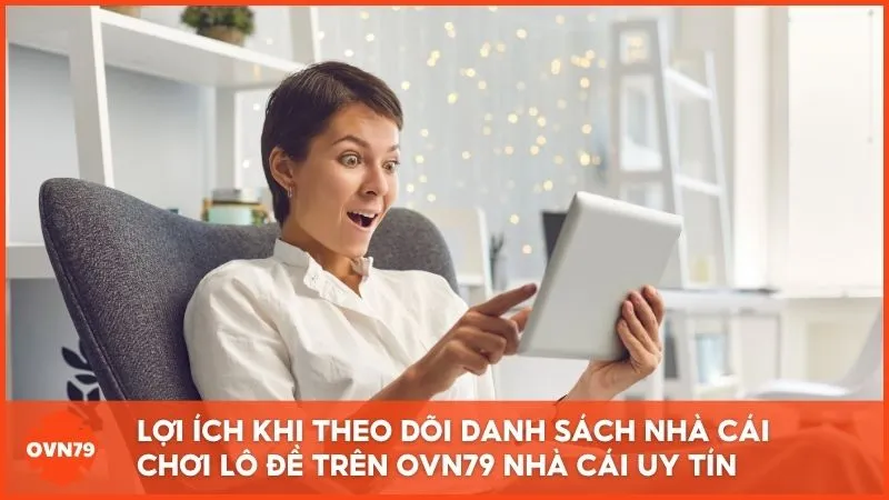 Lợi ích khi theo dõi danh sách nhà cái chơi lô đề trên OVN79 Nhà Cái Uy Tín
